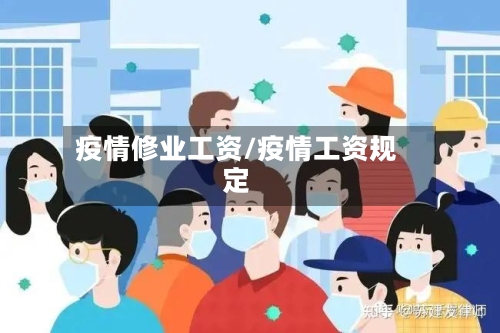 疫情修业工资/疫情工资规定