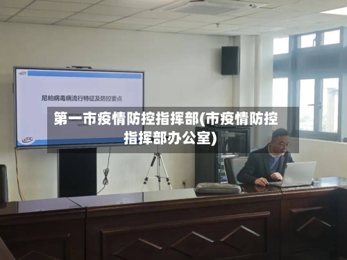第一市疫情防控指挥部(市疫情防控指挥部办公室)