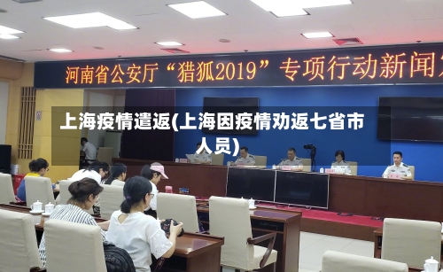上海疫情遣返(上海因疫情劝返七省市人员)