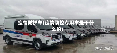 疫情防护车(疫情防控专用车是干什么的)