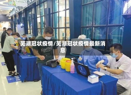 芜湖冠状疫情/芜湖冠状疫情最新消息