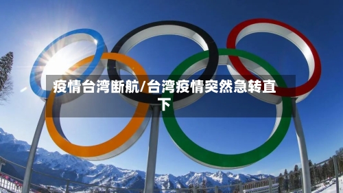 疫情台湾断航/台湾疫情突然急转直下