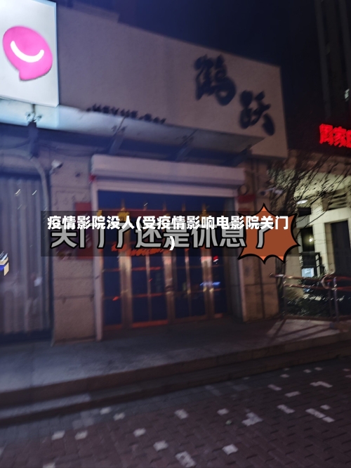 疫情影院没人(受疫情影响电影院关门)-第2张图片
