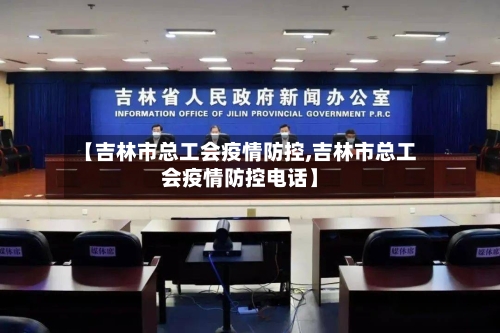 【吉林市总工会疫情防控,吉林市总工会疫情防控电话】-第3张图片