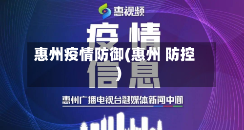 惠州疫情防御(惠州 防控)-第3张图片
