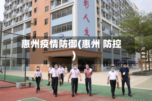 惠州疫情防御(惠州 防控)-第2张图片