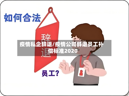 疫情私企辞退/疫情公司辞退员工补偿标准2020
