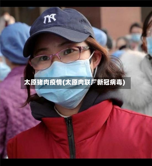 太原猪肉疫情(太原肉联厂新冠病毒)