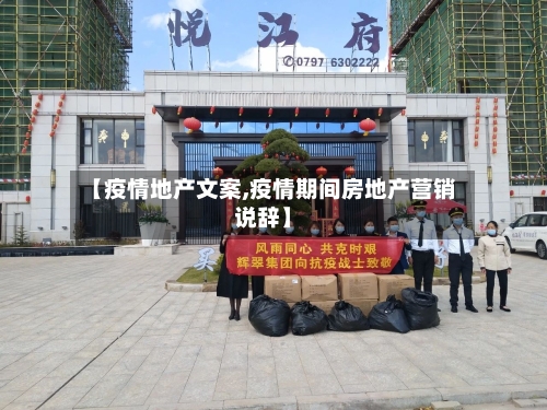 【疫情地产文案,疫情期间房地产营销说辞】