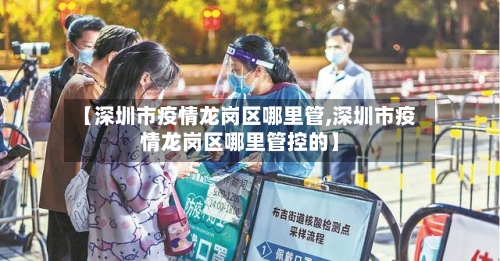 【深圳市疫情龙岗区哪里管,深圳市疫情龙岗区哪里管控的】-第3张图片