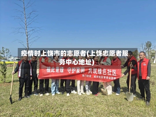 疫情时上饶市的志愿者(上饶志愿者服务中心地址)-第2张图片