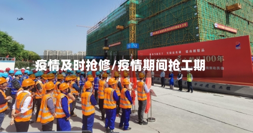 疫情及时抢修/疫情期间抢工期-第3张图片
