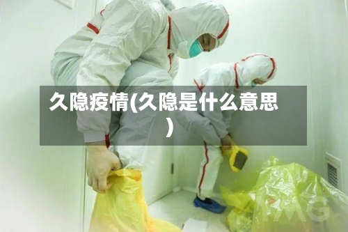 久隐疫情(久隐是什么意思)-第2张图片