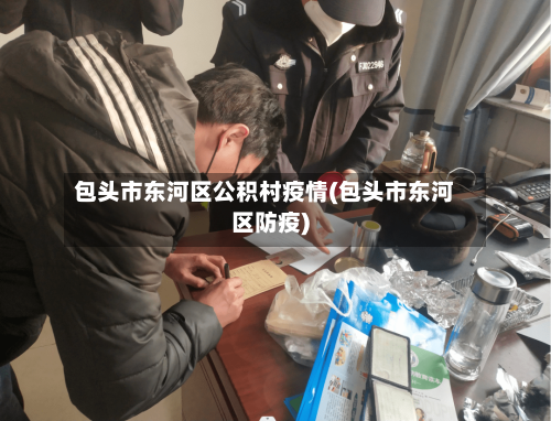 包头市东河区公积村疫情(包头市东河区防疫)