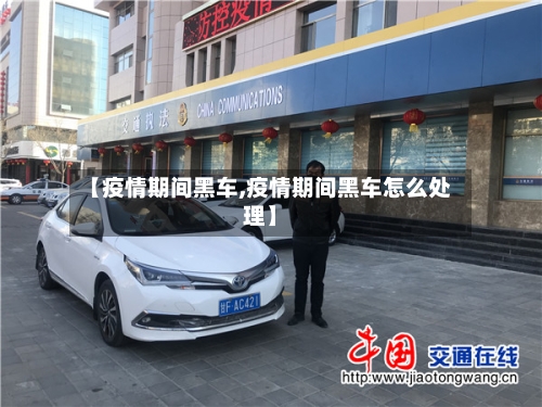 【疫情期间黑车,疫情期间黑车怎么处理】-第2张图片