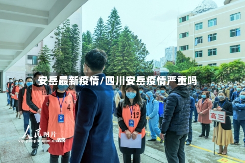 安岳最新疫情/四川安岳疫情严重吗-第2张图片