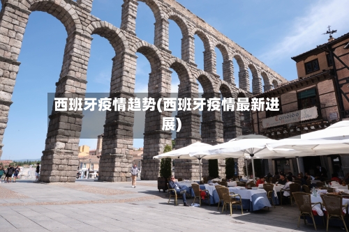 西班牙疫情趋势(西班牙疫情最新进展)-第2张图片