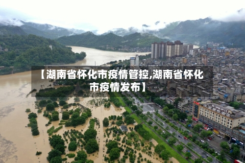 【湖南省怀化市疫情管控,湖南省怀化市疫情发布】-第2张图片