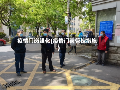 疫情门岗强化(疫情门岗管控措施)