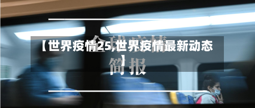 【世界疫情25,世界疫情最新动态】-第3张图片