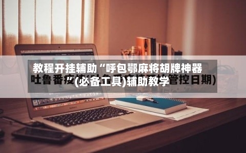 教程开挂辅助“呼包鄂麻将胡牌神器”(必备工具)辅助教学