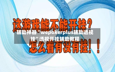辅助神器“wepokerplus辅助透视挂”透视开挂辅助教程