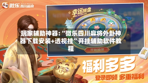 玩家辅助神器:“微乐四川麻将外卦神器下载安装+透视挂	”开挂辅助软件教程-第2张图片