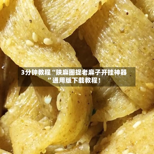 3分钟教程“陕麻圈捉老麻子开挂神器”通用版下载教程！