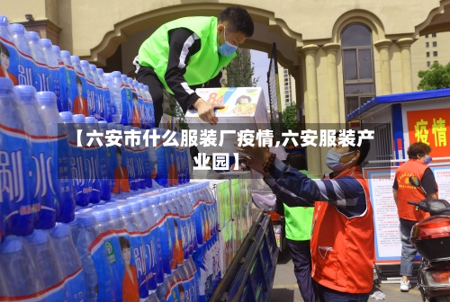 【六安市什么服装厂疫情,六安服装产业园】-第2张图片