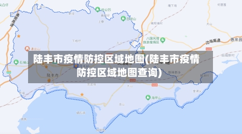 陆丰市疫情防控区域地图(陆丰市疫情防控区域地图查询)