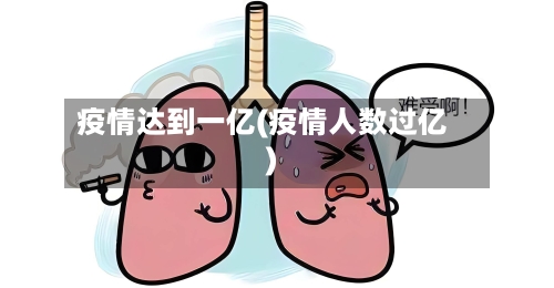 疫情达到一亿(疫情人数过亿)-第2张图片