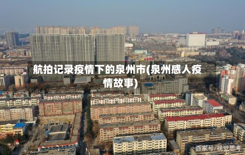 航拍记录疫情下的泉州市(泉州感人疫情故事)-第3张图片