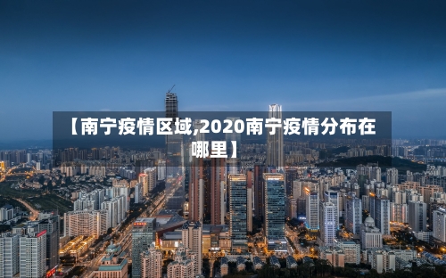 【南宁疫情区域,2020南宁疫情分布在哪里】-第2张图片