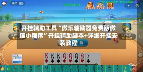 开挂辅助工具“微乐辅助器免费版微信小程序”开挂辅助脚本+详细开挂安装教程