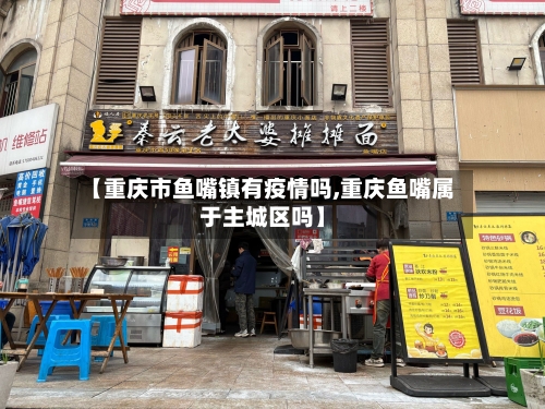 【重庆市鱼嘴镇有疫情吗,重庆鱼嘴属于主城区吗】