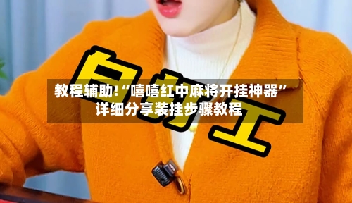 教程辅助!“嘻嘻红中麻将开挂神器”详细分享装挂步骤教程