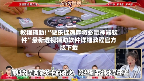 教程辅助!“微乐捉鸡麻将必赢神器软件”最新透视辅助软件详细教程官方版下载-第3张图片