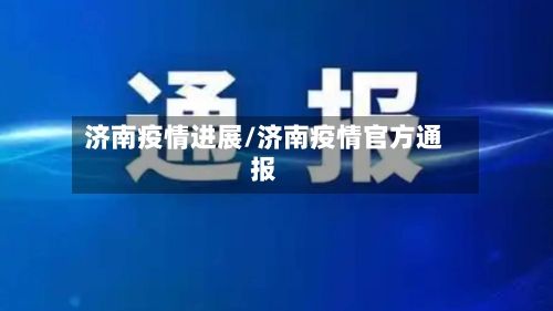 济南疫情进展/济南疫情官方通报-第2张图片