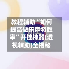 教程辅助“如何提高微乐麻将胜率	”开挂神器{透视辅助}全揭秘-第2张图片