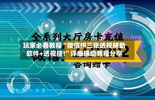 玩家必看教程“微信拼三张透视辅助软件+透视挂!”详细辅助教程分享-第2张图片