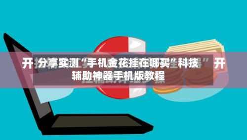 分享实测“手机金花挂在哪买”科技辅助神器手机版教程-第2张图片