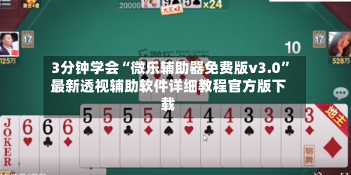 3分钟学会“微乐辅助器免费版v3.0”最新透视辅助软件详细教程官方版下载-第3张图片