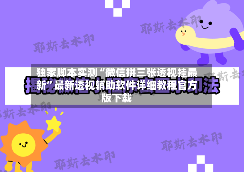 独家脚本实测“微信拼三张透视挂最新	”最新透视辅助软件详细教程官方版下载-第3张图片