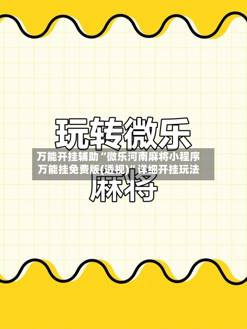 万能开挂辅助“微乐河南麻将小程序万能挂免费版(透视)	”详细开挂玩法-第2张图片