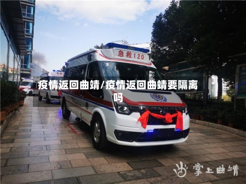 疫情返回曲靖/疫情返回曲靖要隔离吗-第2张图片