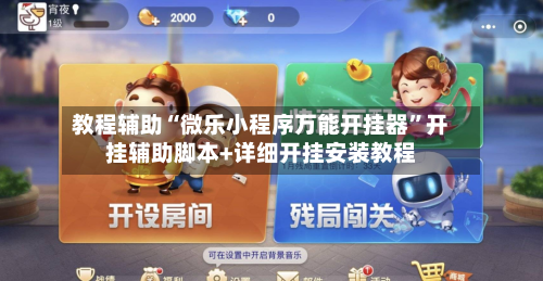 教程辅助“微乐小程序万能开挂器”开挂辅助脚本+详细开挂安装教程