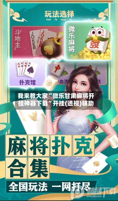 我来教大家“微乐甘肃麻将开挂神器下载”开挂(透视)辅助