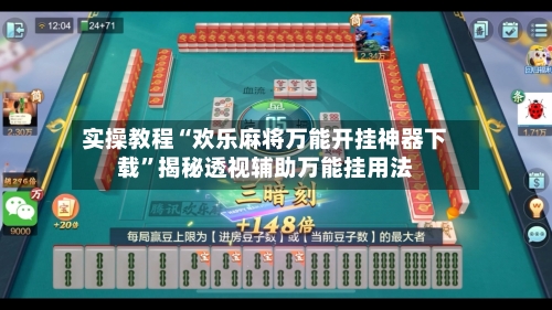 实操教程“欢乐麻将万能开挂神器下载”揭秘透视辅助万能挂用法