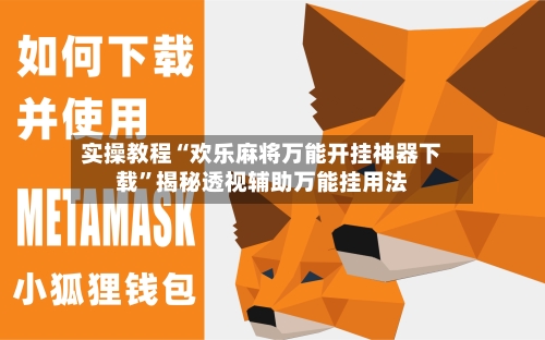 实操教程“欢乐麻将万能开挂神器下载	”揭秘透视辅助万能挂用法-第2张图片