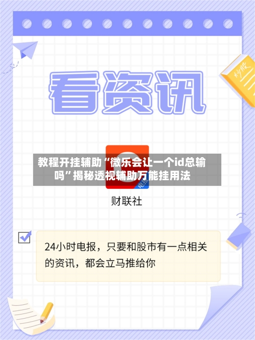 教程开挂辅助“微乐会让一个id总输吗”揭秘透视辅助万能挂用法-第2张图片
